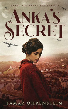 Anka's Secret : An Epic, Heartbreaking, and Powerful World War 2 Novel Based on True Events