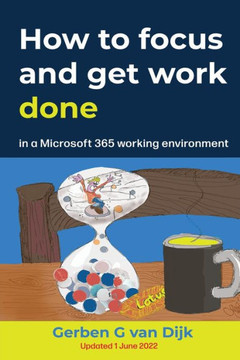 How to Focus and Get Work Done : In a Microsoft 365 Working Environment
