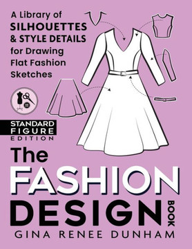 The Fashion Design Book : A Library of Silhouettes & Style Details for Drawing Flat Fashion Sketches