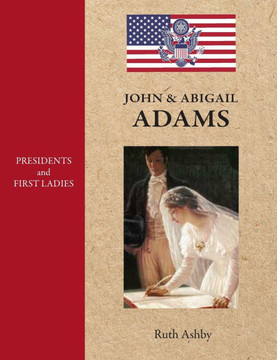 Presidents & First Ladies-John & Abigail Adams Presidents & First Ladies-John & Abigail Adams