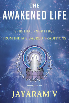 The Awakened Life : Spiritual Knowledge from India's Sacred Traditions