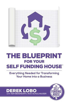 The Blueprint for Your Self Funding House : Everything Needed for Transforming Your Home Into a Business