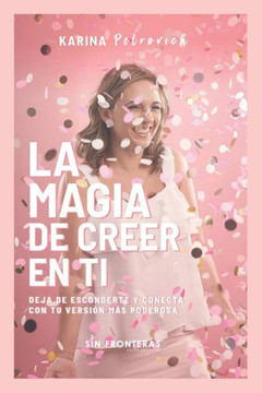 La magia de creer en ti : Deja de esconderte y conecta con tu versión más poderosa