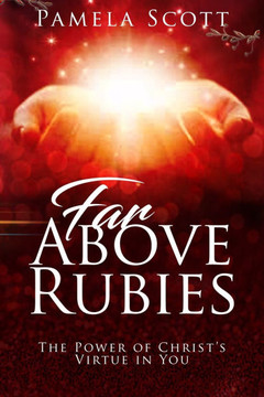 Far Above Rubies : The Power of Christ's Virtue in You