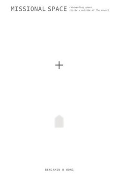 Missional Space : Reinventing Space Inside + Outside of the Church