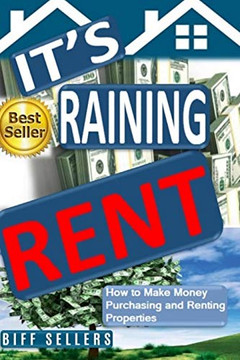 It'S Raining Rent: How To Make Money Purchasing And Renting Properties