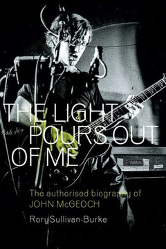 The Light Pours Out of Me : The Authorised Biography of John McGeoch