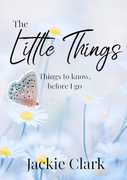The Little Things: Things To Know, Before I Go. - 9780645699647