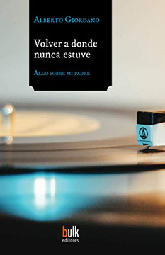 Volver A Donde Nunca Estuve: Algo Sobre Mi Padre (Bulk Editores) (Spanish Edition)