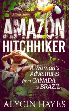 Amazon Hitchhiker: A Woman'S Adventures From Canada To Brazil