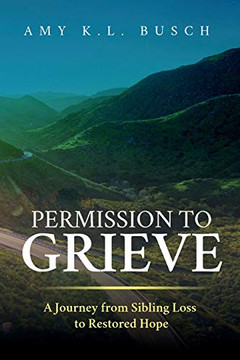 Permission to Grieve : A Journey from Sibling Loss to Restored Hope