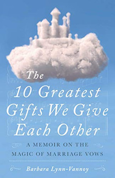 The 10 Greatest Gifts We Give Each Other: A Memoir On The Magic Of Marriage Vows The 10 Greatest Gifts We Give Each Other: A Memoir On The Magic Of Marriage Vows