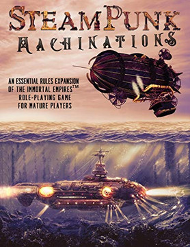 Steampunk Machinations: An Essential Rules Expansion of the Immortal Empires Role-Playing Game for Mature Players