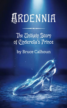 Ardennia: The Unlikely Story Of Cinderella'S Prince