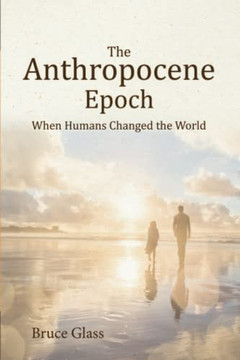 The Anthropocene Epoch: When Humans Changed The World The Anthropocene Epoch: When Humans Changed The World