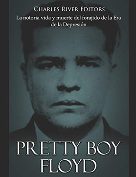 Pretty Boy Floyd: La Notoria Vida Y Muerte Del Forajido De La Era De La Depresión (Spanish Edition) - 9781097782628