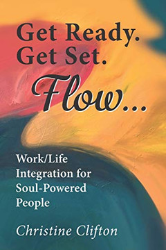 Get Ready. Get Set. Flow...: Work/Life Integration Fur Soul-Powered People