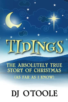 Tidings: The Absolutely True Story Of Christmas (As Far As I Know)