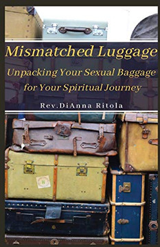 Mismatched Luggage: Unpacking Your Sexual Baggage for Your Spiritual Journey Mismatched Luggage: Unpacking Your Sexual Baggage for Your Spiritual Journey