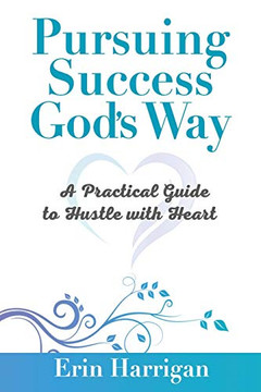 Pursuing Success God's Way : A Practical Guide to Hustle with Heart