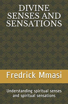 Divine Senses And Sensations: Understanding Spiritual Senses And Spiritual Sensations