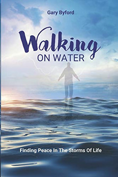 Walking On Water: Finding Peace In The Storms Of Life
