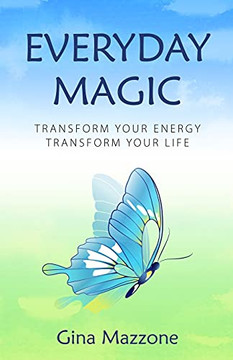 Everyday Magic: Transform Your Energy Transform Your Life - 9781736381106 Everyday Magic: Transform Your Energy Transform Your Life - 9781736381106