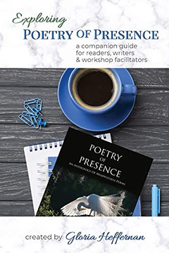 Exploring Poetry Of Presence: A Companion Guide For Readers, Writers, & Workshop Facilitators
