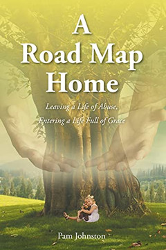 A Road Map Home: Leaving A Life Of Abuse, Entering A Life Full Of Grace
