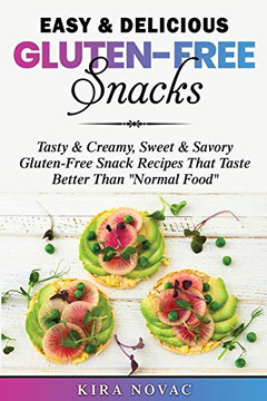 Easy & Delicious Gluten-Free Snacks: Tasty & Creamy, Sweet & Savory Gluten-Free Snack Recipes That Taste Better Than "Normal Food" (Gluten-Free Recipes Guide, Celiac Disease Cookbook)