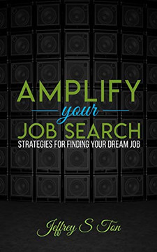 Amplify Your Job Search : Strategies for Finding Your Dream Job Amplify Your Job Search : Strategies for Finding Your Dream Job