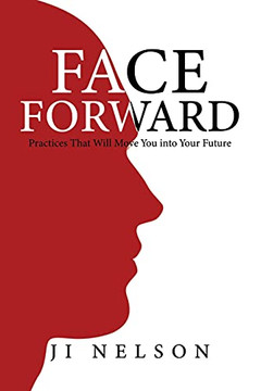 Face Forward: Practices That Will Move You Into Your Future - 9781737729600