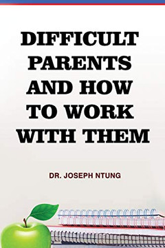 Difficult Parents and How to Work with Them Difficult Parents and How to Work with Them