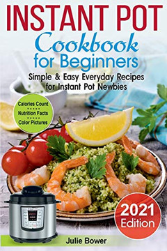 Instant Pot Cookbook for Beginners : Simple and Easy Everyday Recipes for Instant Pot Newbies Instant Pot Cookbook for Beginners : Simple and Easy Everyday Recipes for Instant Pot Newbies
