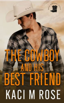 The Cowboy And His Best Friend: A Best Friend, Second Chance Romance (Rock Springs Texas) The Cowboy And His Best Friend: A Best Friend, Second Chance Romance (Rock Springs Texas)