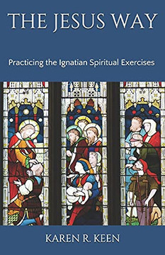 The Jesus Way : Practicing the Ignatian Spiritual Exercises: A 19th Annotation Retreat in Daily Life
