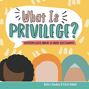What Is Privilege?: Inspiring Little Minds To Make Big Changes