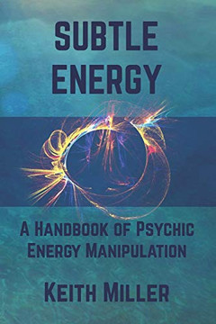 Subtle Energy: A Handbook Of Psychic Energy Manipulation Subtle Energy: A Handbook Of Psychic Energy Manipulation