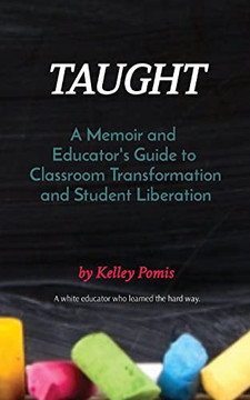 Taught: A Memoir And Educator's Guide To Classroom Transformation And Student Liberation