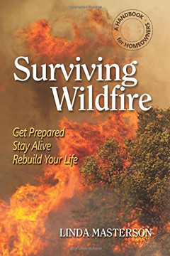 Surviving Wildfire: Get Prepared, Stay Alive, Rebuild Your Life (A Handbook For Homeowners)
