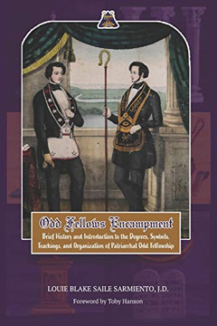 Odd Fellows Encampment : Brief History and Introduction to the Degrees, Teachings, Symbols and Organization of Patriarchal Odd Fellowship