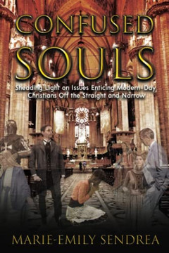 Confused Souls : Shedding Light on the Issues Enticing Christians Off the Straight and Narrow