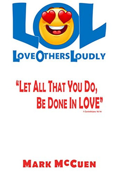LOL - Love Others Loudly: Let All That You Do, Be Done In Love!