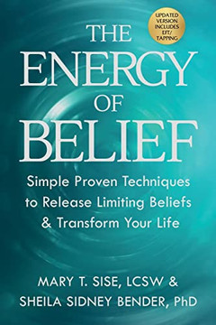 The Energy of Belief: Simple Proven Techniques to Release Limiting Beliefs & Transform Your Life The Energy of Belief: Simple Proven Techniques to Release Limiting Beliefs & Transform Your Life
