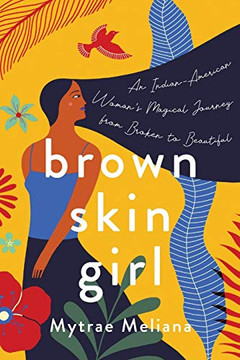 Brown Skin Girl: An Indian-American Woman's Magical Journey From Broken To Beautiful