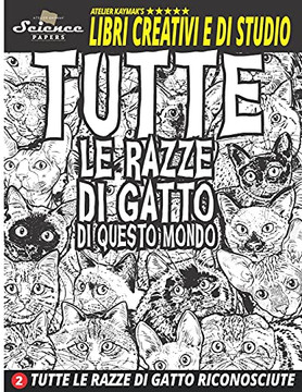 Tutte Le Razze Di Gatto Di Questo Mondo: Tutte Le Razze Di Gatto Riconosciute (Science Papers - Atelier Kaymak'S Libri Creativi E Di Studio) (Italian Edition)