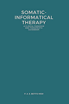 Somatic-Informatical Therapy (Sit): A Clinical Paradigm And Therapeutic Guidebook
