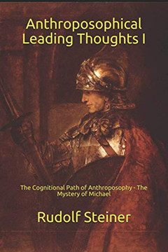 Anthroposophical Leading Thoughts I: The Cognitional Path Of Anthroposophy - The Mystery Of Michael (Advanced Work In Light Of The Christmas Conference)