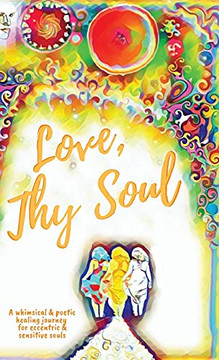 Love, Thy Soul : A Whimsical & Poetic Healing Journey for Eccentric & Sensitive Souls