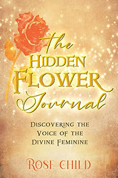 The Hidden Flower Journal: Discovering The Voice Of The Divine Feminine - 9781777659400